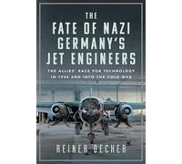 The Fate of Nazi Germany’s Jet Engineers: The Allies' Race for Technology in 1945 and into the Cold War