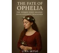 The Fate of Ophelia: The Women Who Shaped Shakespeare’s Tragedies