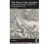 The Fate of the Apostles: Examining the Martyrdom Accounts of the Closest Followers of Jesus