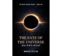The Fate of the Universe: How Will It All End? (The Space Science Series)