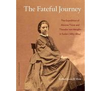The Fateful Journey: The Expedition of Alexine Tinne and Theodor von Heuglin in Sudan (1863-1864) [Idioma Inglés]