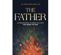 The Father: 30 Meditations to Draw You into the Heart of God