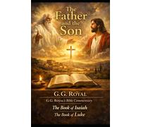 The Father and the Son: G.G. Royal's Bible Commentary The Book of Isaiah The Book of Luke