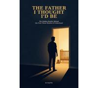The Father I Thought I'd Be: The Hidden Reality Behind the First Three Months of Fatherhood