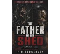 The Father in the Shed: Case File 01 (Everyone Says They’re Innocent)