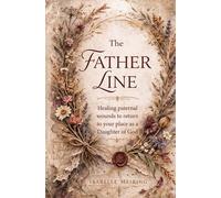 The Father Line: Healing Patriarchal and Paternal Wounds to Reclaim Your Place as a Daughter of God