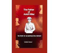 The Father of Adolf Hitler: The Story of an Austrian Civil Servant