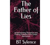 The Father of Lies: Understanding Deception and Finding Freedom from Covert Narcissism (From Survival to Surrender: Healing Trauma Through Truth, Grace, and Forgiveness)