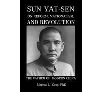The Father of Modern China: Sun Yat-sen on Reform, Nationalism, and Revolution