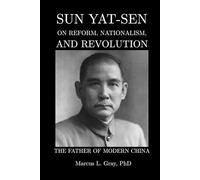The Father of Modern China: Sun Yat-sen on Reform, Nationalism, and Revolution