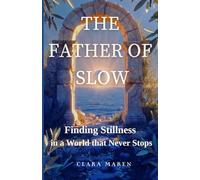 The Father of Slow: Finding Stillness in a World that Never Stops (Roots Living - Ancient Wisdom for a Life That Matters)