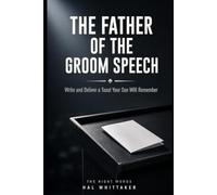 The Father of the Groom Speech: Write and Deliver a Toast Your Son Will Remember, with a Step-by-Step System, Sample Speeches, and Worked Examples (The Right Words)