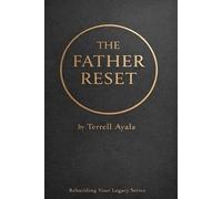 The Father Reset: 7 Days to Reclaim Leadership, Discipline, and Legacy (Rebuilding Your Legacy)