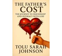 The Father’s Cost: The Journey to Friendship and Intimacy with God (The Father’s Heart)
