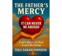 The Father’s Mercy: It Can Never be Abused-God’s Mercy is New Every Morning (The Father’s Heart)