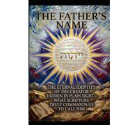 THE FATHER’S NAME: The Eternal Identity of the Creator Hidden in Plain Sight-What Scripture Truly Commands Us to Call Him (Hard Life Problems Worth Solving)