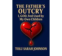 The Father’s Outcry: “I, GOD, Feel Used by My Own Children” (The Father’s Heart)