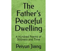 The Father’s Peaceful Dwelling: A Hundred Poems of Stillness and Time