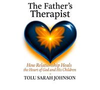 The Father’s Therapist: How Relationship Heals the Heart of God and His Children (The Father’s Heart)