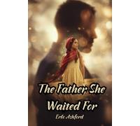 The Father She Waited For: A Powerful Story of a Father, a Daughter, and the Truth Between Them (Women of Silent Love Series)