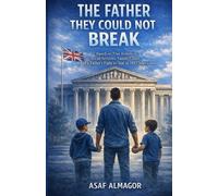 The Father They Could Not Break: Based on True Events of Social Services, Family Court, and a Father’s Fight to Stay in His Children’s Lives