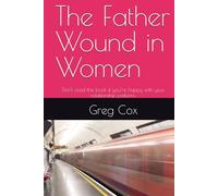 The Father Wound in Women: Don’t read this book if you’re happy with your relationship patterns.