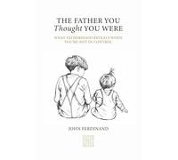 The Father You Thought You Were: What Fatherhood Reveals When You're Not in Control