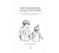 The Father You Thought You Were: What Fatherhood Reveals When You're Not in Control