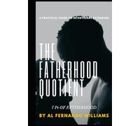 THE FATHERHOOD QUOTIENT - 7 Ps OF FATHERHOOD - A Practical Guide to Intentional Fathering: Father's Day Gift