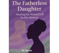 The Fatherless Daugher: Healing the Wound Left by his Absence (The Healing Woman Series)