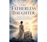 The Fatherless Daughter: How Paternal Absence Creates Anxious Attachment, Emotional Independence, and Unfulfilling Relationships in Women (The Attachment & Identity Series)