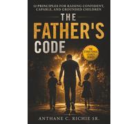 The Father's Code: 12 Principles for Raising Confident, Capable, and Grounded Children (The Structured Legacy Series)