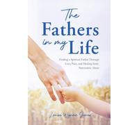The Fathers in my Life: Finding a Spiritual Father Through Loss, Pain, and Healing from Narcissistic Abuse