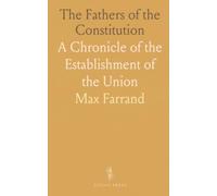 The Fathers of the Constitution: A Chronicle of the Establishment of the Union