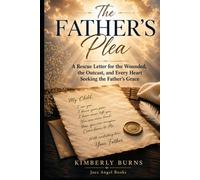 The Father's Plea: A Rescue Letter for the Wounded, the Outcast, and Every Heart Seeking the Father’s Grace
