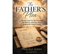 The Father's Plea: A Rescue Letter for the Wounded, the Outcast, and Every Heart Seeking the Father’s Grace