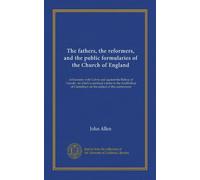 The fathers, the reformers, and the public formularies of the Church of England: in harmony with Calvin and against the Bishop of Lincoln : to which ... Canterbury on the subject of this controversy