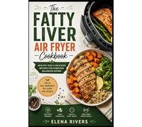 THE FATTY LIVER AIR FRYER COOKBOOK: Healthy Air Fryer Recipes for Everyday Cooking