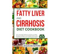 THE FATTY LIVER AND CIRRHOSIS DIET COOKBOOK: 50+ Amazingly Delicious and Easy-to-Make Recipes to Improve your Health with 21-Day Meal Plan for Recovery and Symptom Relief