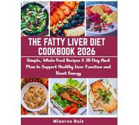 THE FATTY LIVER DIET COOKBOOK 2026: Simple, Whole-Food Recipes & 30-Day Meal Plan to Support Healthy Liver Function and Boost Energy