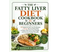 THE FATTY LIVER DIET COOKBOOK FOR BEGINNERS: 120 Quick & Easy Low-Fat Recipes + 28-Day Reversal Meal Plan to Detox Your Liver, Lose Weight, and Increase Energy Naturally