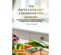 The Fatty liver diet cookbook for seniors: Nourishing recipes and delicious meal plans to support liver health and energy