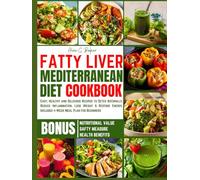 THE FATTY LIVER MEDITERRANEAN DIET COOKBOOK: Easy, Healthy and Delicious Recipes to Detox Naturally, Reduce Inflammation, Lose Weight & Restore Energy, Includes 4-Week Meal Plan for Beginners