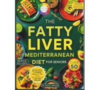 The Fatty Liver Mediterranean Diet for Seniors Over 50: Heal Naturally, Restore Energy, and Reverse NAFLD with 100+ Quick, Tasty Recipes for Long-Term Wellness (Fatty Liver Fix)