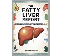 The Fatty Liver Report: Discover the Natural, Evidence-Backed Path to Reversing NAFLD, Without Pills or Complicated Diets