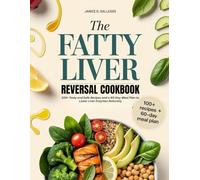 THE FATTY LIVER REVERSAL COOKBOOK: 100+ Tasty and Safe Recipes and a 60-Day Meal Plan to Lower Liver Enzymes Naturally