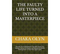 THE FAULTY LIFE TURNED INTO A MASTERPIECE: Discover the 20 Revelations That Will Unlock Your Destiny, Silence the Enemy, and Release the World-Shaking Power of Your Born-Again Spirit.