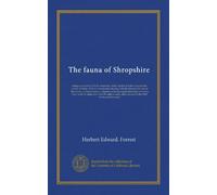 The fauna of Shropshire: being an account of all the mammals, birds, reptiles & fishes found in the county of Salop. With an introduction dealing with ... naturalists who have done work in...