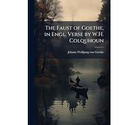 The Faust of Goethe, in Engl. Verse by W.H. Colquhoun