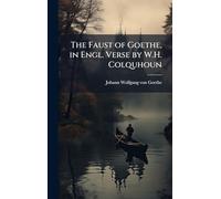 The Faust of Goethe, in Engl. Verse by W.H. Colquhoun